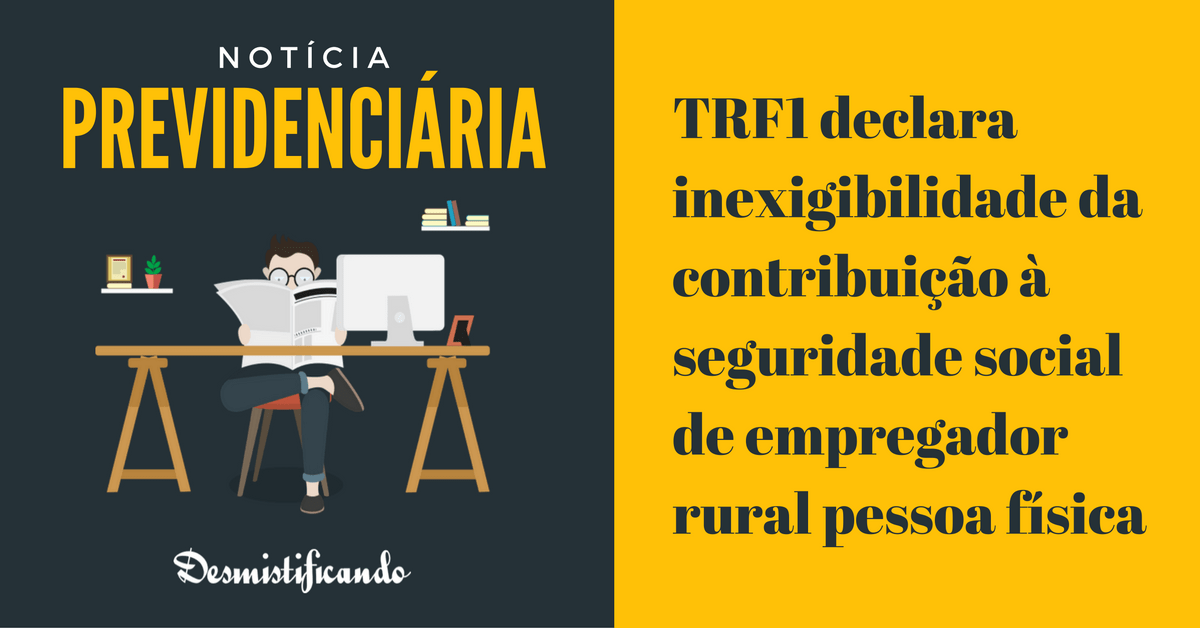 Capa do post TRF1 declara inexigibilidade da contribuição de empregador rural P.F.